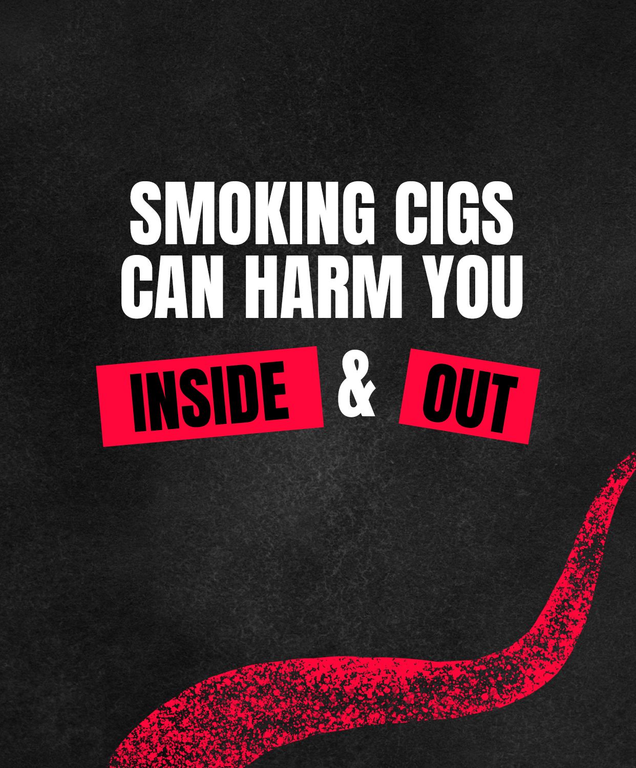 Smoking cigs can harm you inside and out