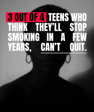 Black-and-white image of a person in shadow with large overlaid text reading, "3 out of 4 teens who think they can stop smoking in a few years, can't quit." The phrase "3 out of 4" is highlighted in red.